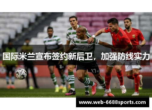国际米兰宣布签约新后卫，加强防线实力