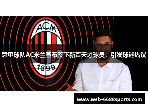 意甲球队AC米兰宣布签下新晋天才球员，引发球迷热议