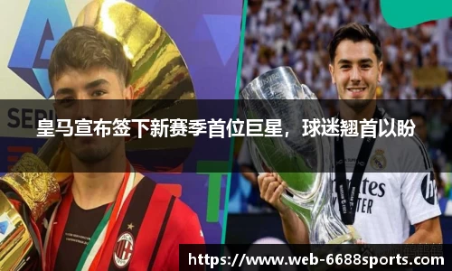 皇马宣布签下新赛季首位巨星，球迷翘首以盼